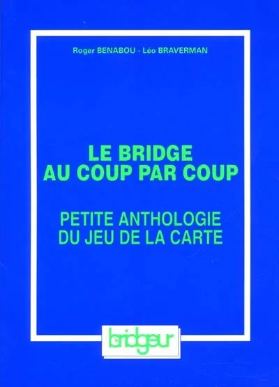 Le bridge au coup par coup. Vol. 1. Petite anthologie du jeu de la carte : le jeu avec le mort
