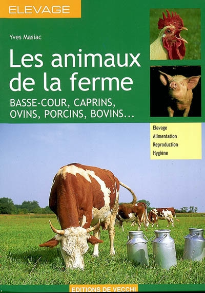 Les animaux de la ferme : basse-cour, caprins, ovins, porcins, bovins... : élevage, alimentation, reproduction, hygiène