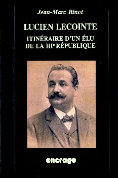 Figures politiques de Picardie. Vol. 1. Lucien Lecointe : itinéraire d'un élu de la IIIe République