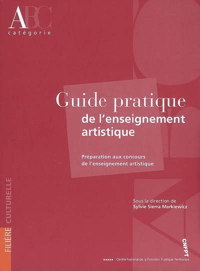 Guide pratique de l'enseignement artistique : préparation aux concours de l'enseignement artistique, catégorie A