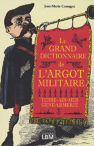 Le grand dictionnaire de l'argot militaire : terre-air-mer gendarmerie
