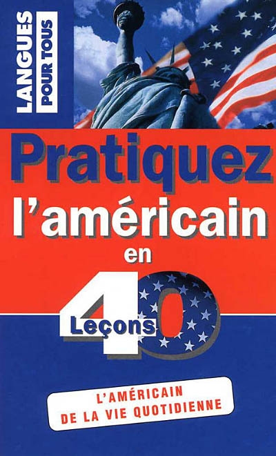 Pratiquez l'américain en 40 leçons : l'américain de la vie quotidienne