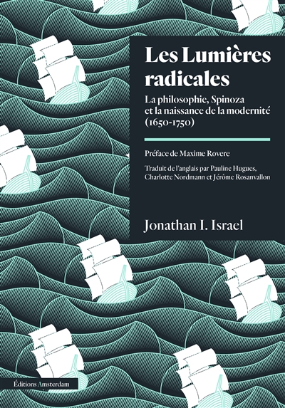 Les Lumières radicales : la philosophie de Spinoza et la naissance de la modernité (1650-1750)