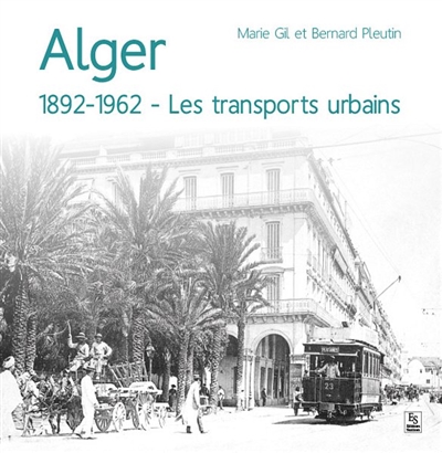 Alger : 1892-1962 : les transports urbains