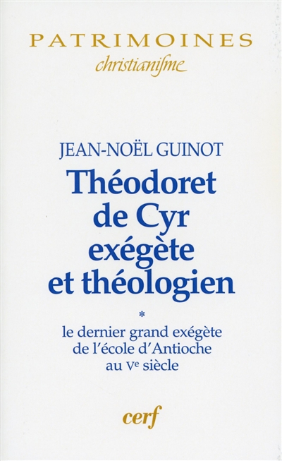 Théodoret de Cyr exégète et théologien. Vol. 1. Le dernier grand exégète de l'école d'Antioche au Ve siècle