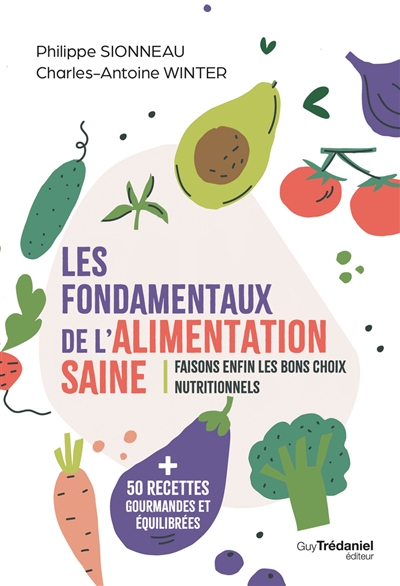 Les fondamentaux de l'alimentation saine : faisons enfin les bons choix nutritionnels