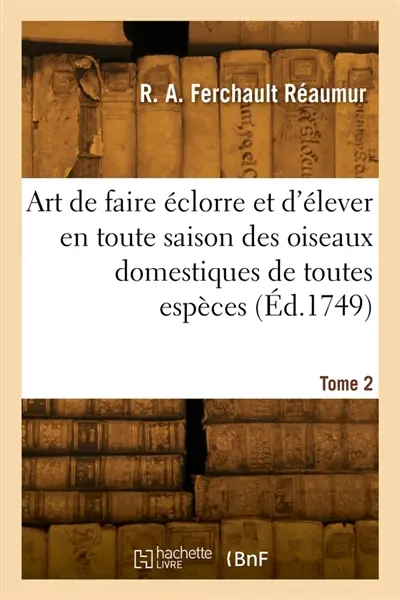 Art de faire éclorre et d'élever en toute saison des oiseaux domestiques de toutes espèces. Tome 2