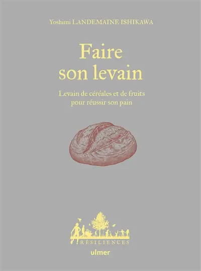 Faire son levain : levain de céréales et de fruits pour réussir son pain