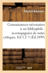 Connaissances nécessaires à un bibliophile : accompagnées de notes critiques. Ed 5,T 3 (Ed.1899)