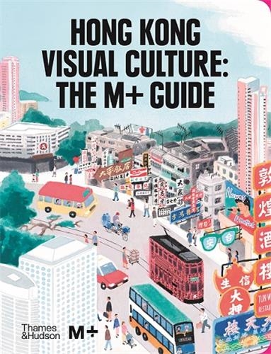 Hong Kong Visual Culture The M+ Guide