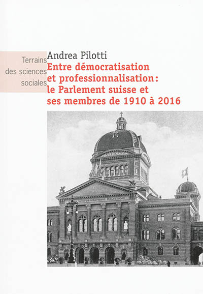 Entre démocratisation et professionnalisation : le Parlement suisse et ses membres de 1910 à 2016