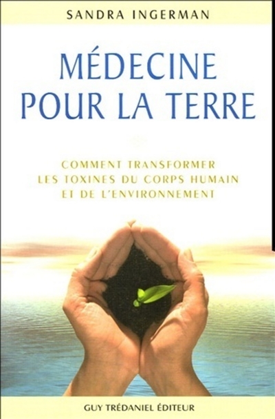 Médecine pour la terre : comment transformer les toxines du corps humain et de l'environnement