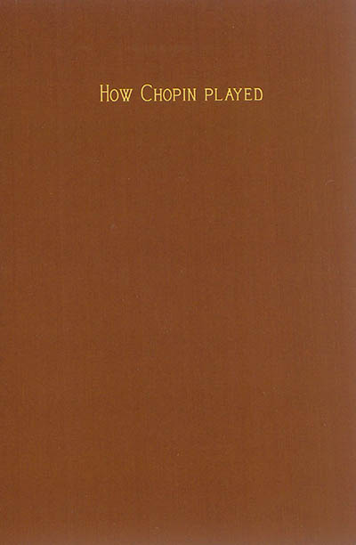 How Chopin played : souvenirs contemporains tirés du journal et des carnets de feu M.A.J. Hipkins, F.S.A., par Edith J. Hipkins