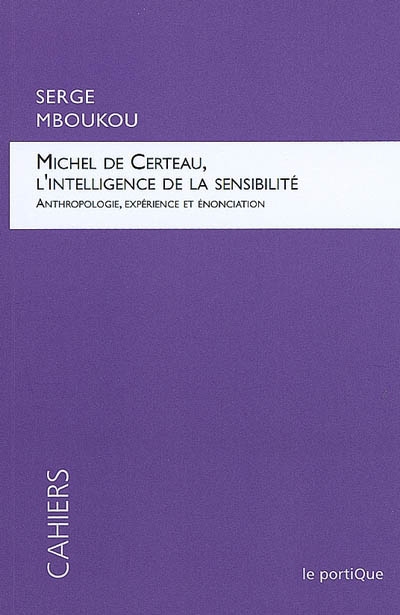 Michel de Certeau, l'intelligence de la sensibilité : anthropologie, expérience et énonciation