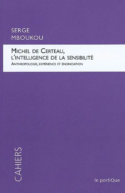 Michel de Certeau, l'intelligence de la sensibilité : anthropologie, expérience et énonciation