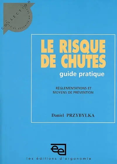 Le risque de chutes : réglementation et moyens de prévention : guide pratique