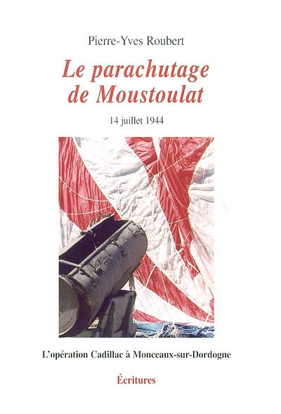 Le parachutage de Moustoulat : 14 juillet 1944 : l'opération Cadillac à Monceaux-sur-Dordogne
