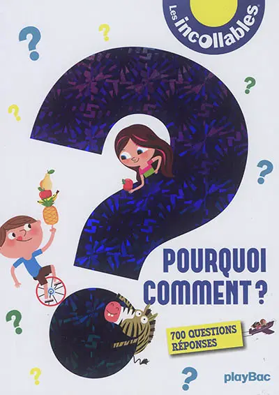 Les incollables : pourquoi, comment ? : 700 questions-réponses