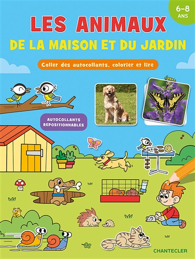 Les animaux de la maison et du jardin : coller des autocollants, colorier et lire : 6-8 ans