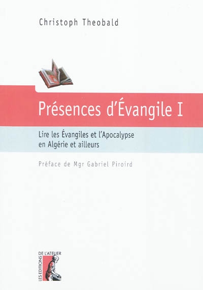 Présences d'Evangile. Vol. 1. Lire les Evangiles et l'Apocalypse en Algérie et ailleurs