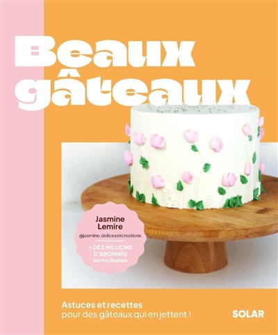 Beaux gâteaux : astuces et recettes pour des gâteaux qui en jettent !
