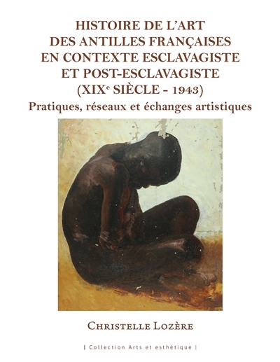 Histoire de l'art des Antilles françaises en contexte esclavagiste et post-esclavagiste (XIXe siècle-1943) : pratiques, réseaux et échanges artistiques