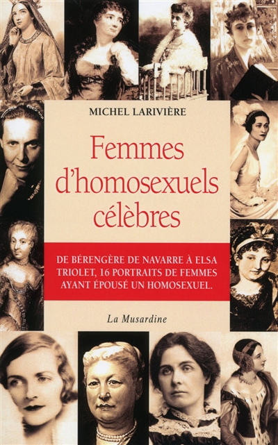 Femmes d'homosexuels célèbres : de Bérengère de Navarre à Elsa Triolet, 16 portraits de femmes ayant épousé un homosexuel