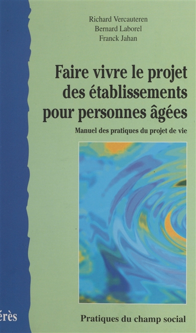 Faire vivre le projet des établissements pour personnes âgées : manuel des pratiques du projet de vie