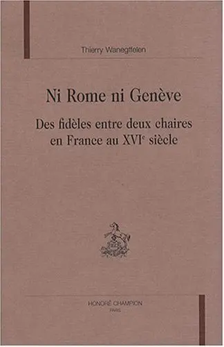 Ni Rome, ni Genève, des fidèles entre deux chaires en France au XVIe siècle