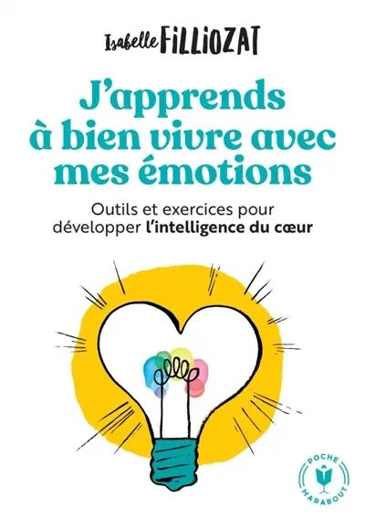 J'apprends à bien vivre avec mes émotions : outils et exercices pour développer l'intelligence du coeur