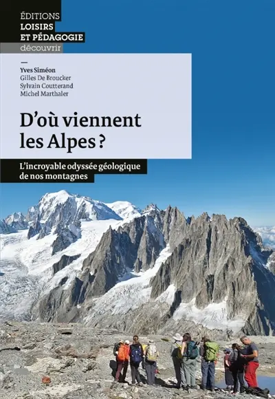 D'où viennent les Alpes ? : l'incroyable odyssée géologique de nos montagnes
