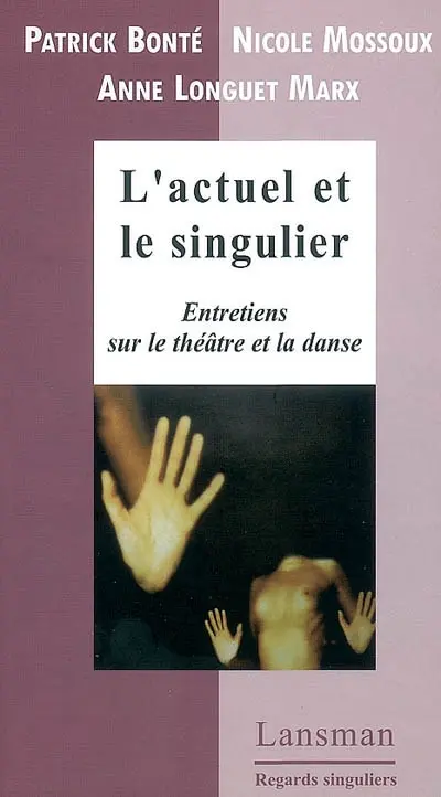 L'actuel et le singulier : entretiens sur le théâtre et la danse
