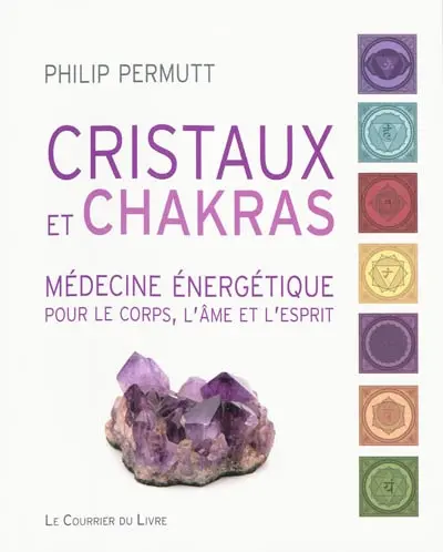 Cristaux et chakras : médecine énergétique pour le corps, l'âme et l'esprit