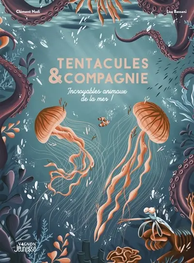 Tentacules & compagnie : incroyables animaux de la mer !
