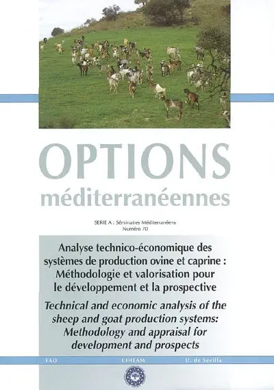Analyse technico-économique des systèmes de production ovine et caprine : méthodologie et valorisation pour le développement et la prospective : actes du séminaire du Sous-réseau systèmes de production du Réseau interrégional FAO-CIHEAM de recherche et développement sur les ovins et les caprins, Seville (Espagne), 16-18 juin 2005. Technical and economic analysis of the sheep and goat production systems : methodology and appraisal for development and prospects : proceeding of the seminar of the Subnetwork on Production Systems of the Interregional FAO-CIHEAM Network for Research and Development in Sheep and Goats, Seville (Spain), 16-18 June 2005