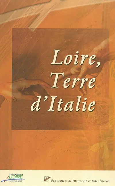 Loire, terre d'Italie : actes du colloque La Loire, des hommes et des arts, 22-23 juin 2000