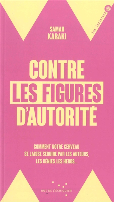 Contre les figures d'autorité : comment notre cerveau se laisse séduire par les auteurs, les génies, les héros...