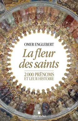 La fleur des saints : 2.000 prénoms et leur histoire