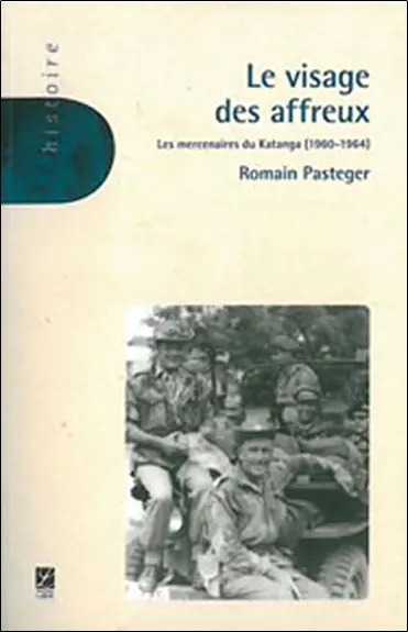 Le visage des affreux : les mercenaires du Katanga (1960-1964)
