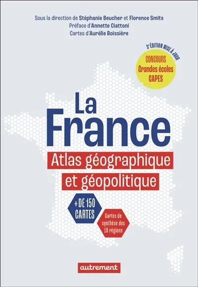 La France : atlas géographique et géopolitique : + de 150 cartes, cartes de synthèse des 18 régions