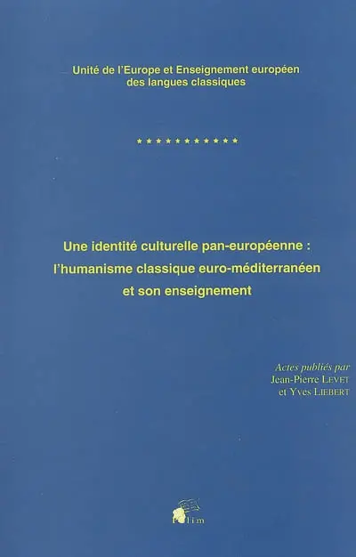 Une identité culturelle pan-européenne : l'humanisme classique euro-méditerranéen et son enseignement : unité de l'Europe et enseignement européen des langues classiques