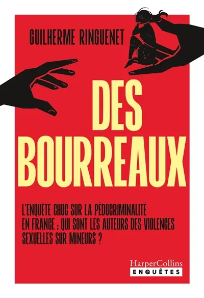 Des bourreaux : l'enquête choc sur la pédocriminalité en France : qui sont les auteurs des violences sexuelles sur mineurs