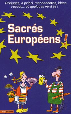 Sacrés Européens ! : préjugés, a priori, méchancetés, idées reçues et quelques vérités