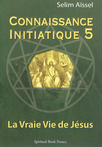 Connaissance initiatique. Vol. 5. La vraie vie de Jésus