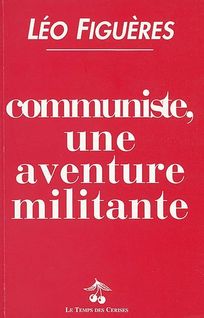 Communiste, une aventure militante : chronique d'une action communiste des années 1930 à 2001