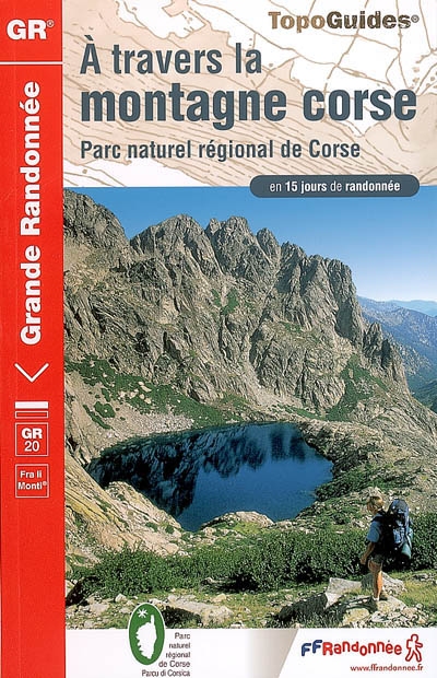 A travers la montagne corse, GR 20 : Parc naturel régional de Corse : en 15 jours de randonnée