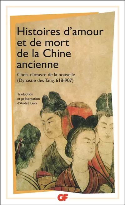 Histoires d'amour et de mort de la Chine ancienne : chefs d'oeuvre de la nouvelle, dynastie des Tang 618-907