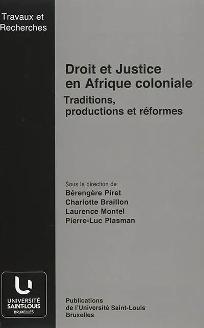 Droit et justice en Afrique coloniale : traditions, productions et réformes : actes de la Journée d'études Droit et justice coloniale en Afrique, traditions, productions et réformes, tenue à Bruxelles le 4 mai 2012
