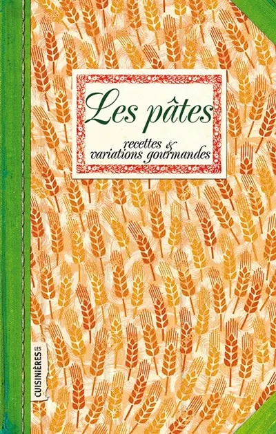 Les pâtes : recettes & variations gourmandes