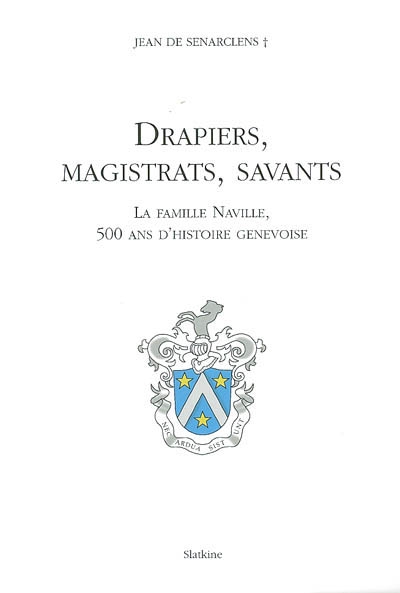 Drapiers, magistrats, savants : la famille Naville, 500 ans d'histoire genevoise